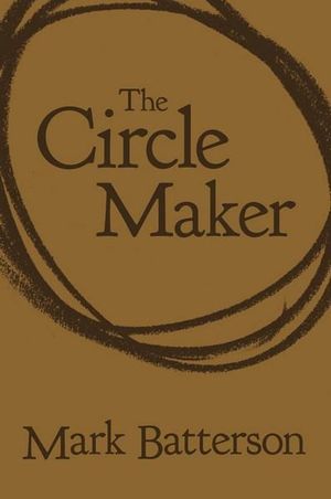 The Circle Maker : Praying Circles Around Your Biggest Dreams And Greatest Fears - Mark Batterson