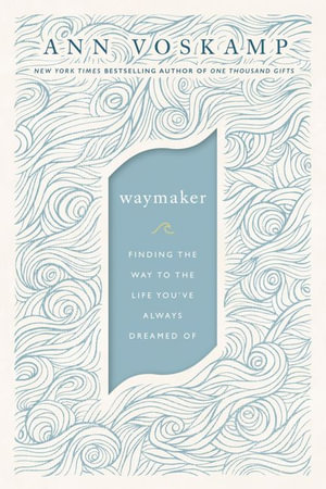 WayMaker : Finding the Way to the Life You've Always Dreamed Of - Ann Voskamp