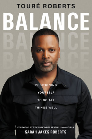 Balance : Positioning Yourself to Do All Things Well - TourÃ© Roberts