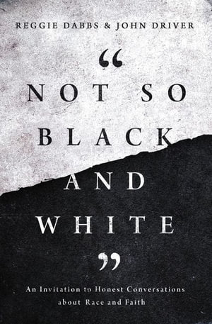 Not So Black and White : An Invitation to Honest Conversations about Race and Faith - Reggie Dabbs