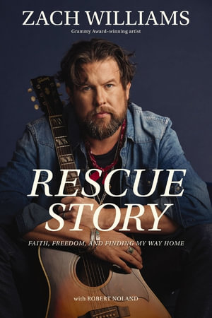 Rescue Story : Faith, Freedom, and Finding My Way Home - Zach Williams