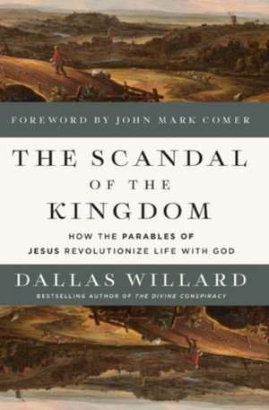 The Scandal Of The Kingdom : How the Parables of Jesus Revolutionize Life with God - Dallas Willard