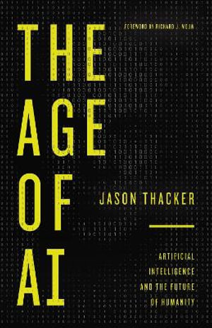 The Age of AI : Artificial Intelligence and the Future of Humanity - Jason Thacker