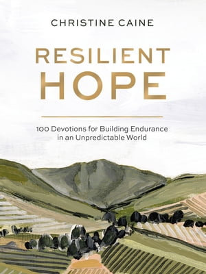 Resilient Hope : 100 Devotions for Building Endurance in an Unpredictable World - Christine Caine