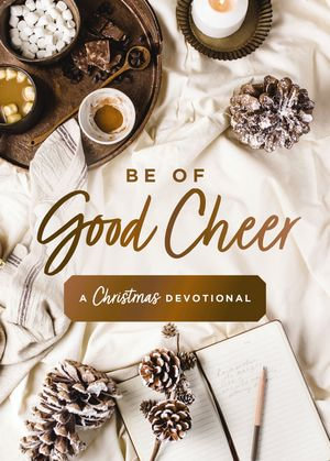 Be of Good Cheer : A Christmas Devotional - Susan Hill