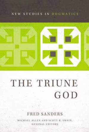 The Triune God : New Studies in Dogmatics - Fred Sanders