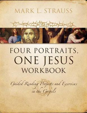 Four Portraits, One Jesus Workbook : Guided Reading Projects and Exercises in the Gospels - Mark L. Strauss