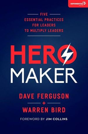 Hero Maker : Five Essential Practices For Leaders To Multiply Leaders - Dave Ferguson