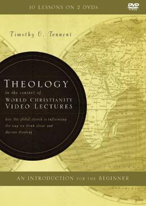 Theology In The Context Of World Christianity Video Lectures : How The Global Church Is Influencing The Way We Think About And Discuss Theology - Timothy C. Tennent