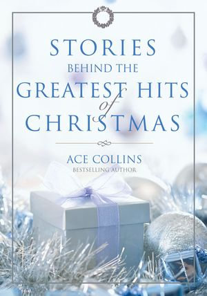 Stories Behind the Greatest Hits of Christmas - Ace Collins