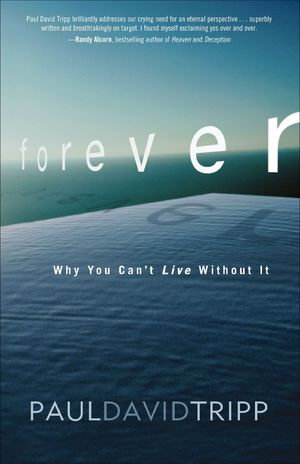 Forever : Why You Can't Live Without It - Paul David Tripp