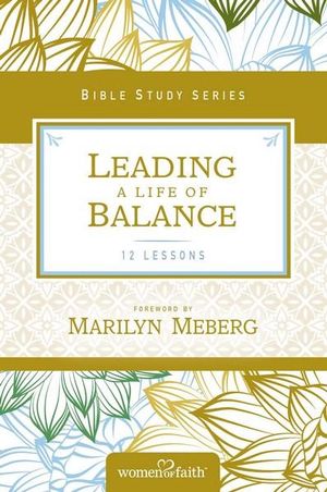 Leading A Life Of Balance : Women of Faith Study Guide Series - Women of Faith