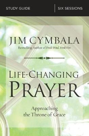 Life-Changing Prayer Study Guide : Approaching The Throne Of Grace - Jim Cymbala