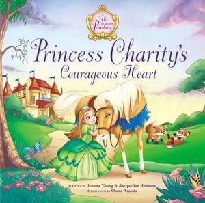 Princess Charity's Courageous Heart : Princess Parables : Princess Parables - Jeanna Young