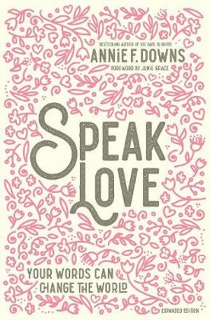 Speak Love : Your Words Can Change The World [Revised Edition] - Annie F. Downs