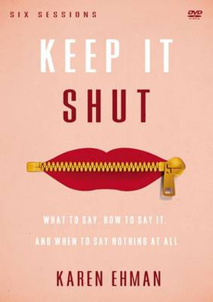 Keep It Shut : A DVD Study: What to Say, How to Say It, and When to Say Nothing at All - Karen Ehman