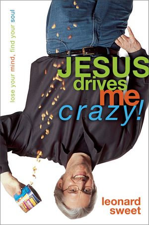 Jesus Drives Me Crazy! : Lose Your Mind, Find Your Soul - Dr. Leonard Sweet