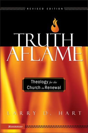 Truth Aflame : Theology for the Church in Renewal - Larry D. Hart