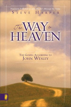 The Way to Heaven : The Gospel According to John Wesley - Steve Harper