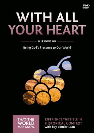 With All Your Heart : A DVD Study: Being God's Presence to Our World - Ray Vander Laan