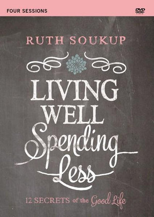 Living Well, Spending Less : A DVD Study - Ruth Soukup