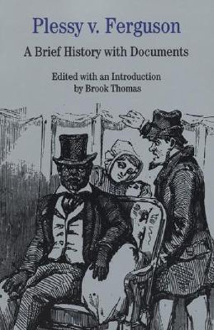 Plessy v. Ferguson : A Brief History with Documents - Brook Thomas