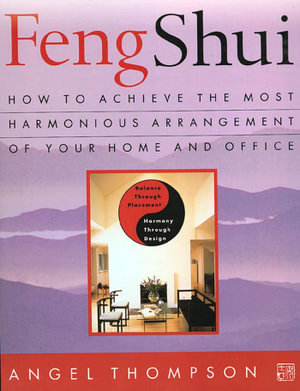 Feng Shui : How to Achieve the Most Harmonious Arrangement of Your Home and Office - Angel Thompson