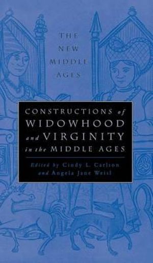 Constructions of Widowhood and Virginity in the Middle Ages : The New Middle Ages - Cindy L. Carlson