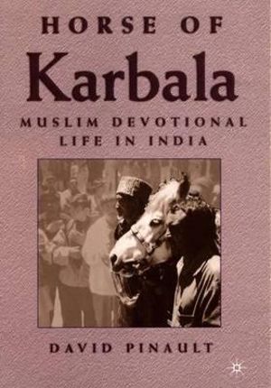 Horse of Karbala : Muslim Devotional Life in India - David Pinault