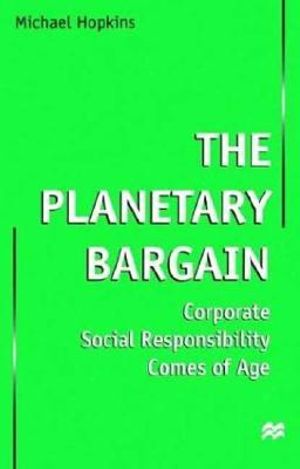 The Planetary Bargain : Corporate Social Responsibility Comes of Age - Michael Hopkins