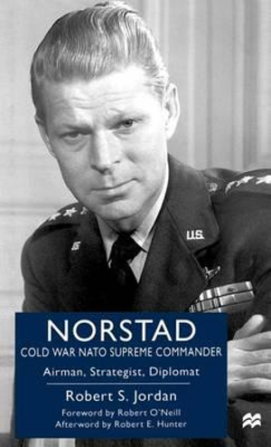 Norstad : Cold-War NATO Supreme Commander: Airman, Strategist, Diplomat - Robert S. Jordan