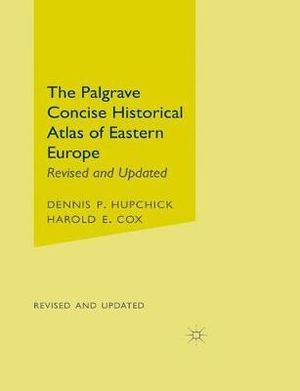 The Palgrave Concise Historical Atlas of Eastern Europe : Revised and Updated - D. Hupchick