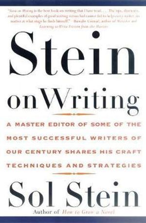 Stein On Writing : A Master Editor of Some of the Most Successful Writers of Our Century Shares His Craft Techniques and Strategies - Sol Stein