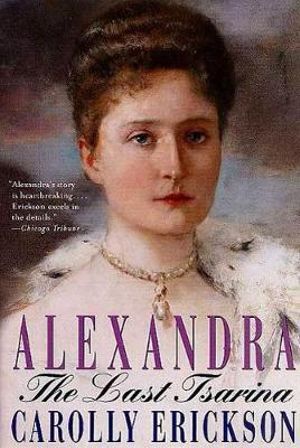 Alexandra : The Last Tsarina - Carolly Erickson