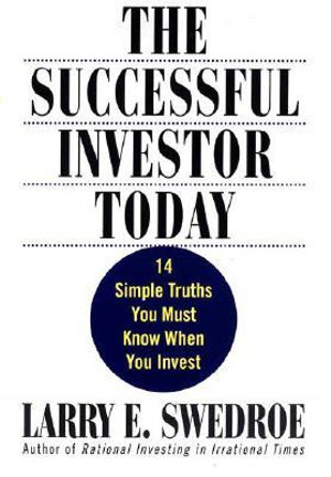 The Successful Investor Today : 14 Simple Truths You Must Know When You Invest - Larry E. Swedroe