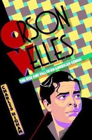 Orson Welles : The Rise and Fall of an American Genius - Charles Higham