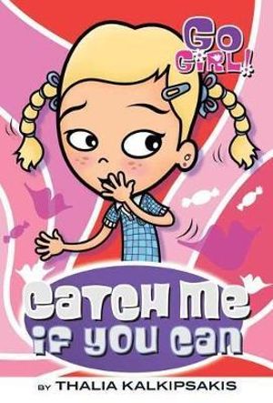 Catch Me If You Can : Go Girl! (Feiwel & Friends) Series : Book 8 - Thalia Kalkipsakis