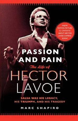 Passion and Pain : The Life of Hector Lavoe - Marc Shapiro