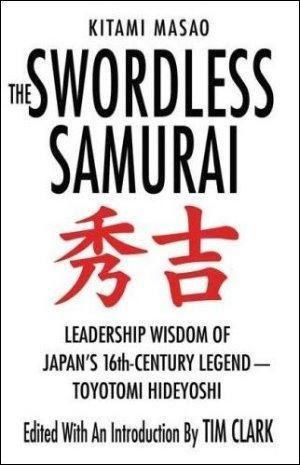 The Swordless Samurai : Leadership Wisdom of Japan's Sixteenth-Century Legend: Toyotomi Hideyoshi - Tim Clark