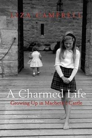 A Charmed Life : Growing Up in Macbeth's Castle - Liza Campbell