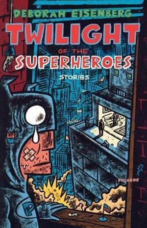 Twilight of the Superheroes : Stories - Deborah Eisenberg