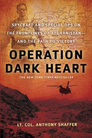 Operation Dark Heart : Spycraft and Special Ops on the Frontlines of Afghanistan -- And the Path to Victory - Anthony Shaffer