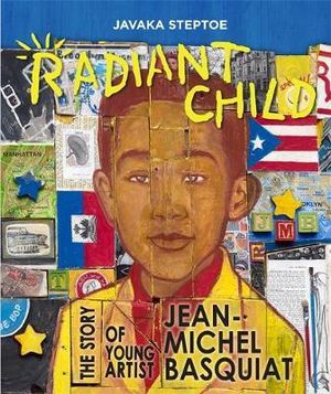 Radiant Child : The Story of Young Artist Jean-Michel Basquiat - Javaka Steptoe