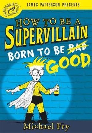 How to Be a Supervillain: Born to Be Good : How to Be a Supervillain - Michael Fry