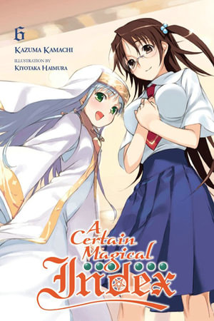 A Certain Magical Index, Vol. 6 (light novel) : CERTAIN MAGICAL INDEX LIGHT NOVEL SC - Kazuma Kamachi