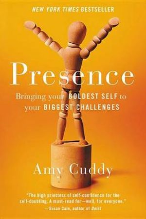 Presence : Bringing Your Boldest Self to Your Biggest Challenges - Amy Cuddy