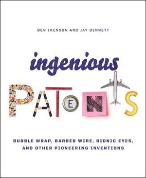 Ingenious Patents (Revised) : Bubblewrap, Bottlecaps, Barbed Wire, and Other Pioneering Inventions - Ben Ikenson