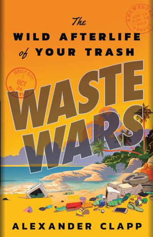 Waste Wars : The Wild Afterlife of Your Trash - Alexander Clapp