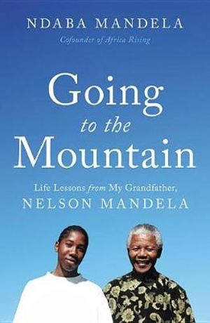 Going to the Mountain : Life Lessons from My Grandfather, Nelson Mandela - Ndaba Mandela