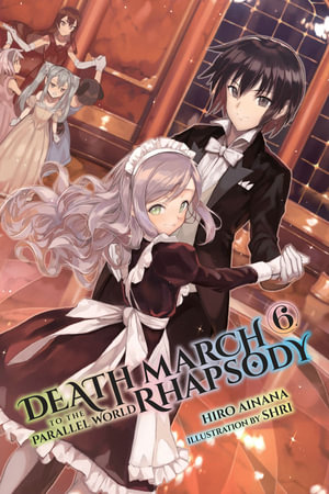 Death March to the Parallel World Rhapsody, Vol. 6 (light novel) : DEATH MARCH PARALLEL WORLD RHAPSODY NOVEL - Hiro Ainana